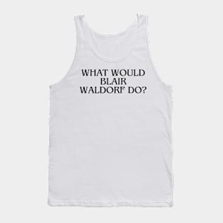 what would blair waldorf do Tank Top